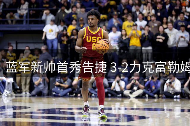 蓝军新帅首秀告捷 3-2力克富勒姆展露进攻锋芒